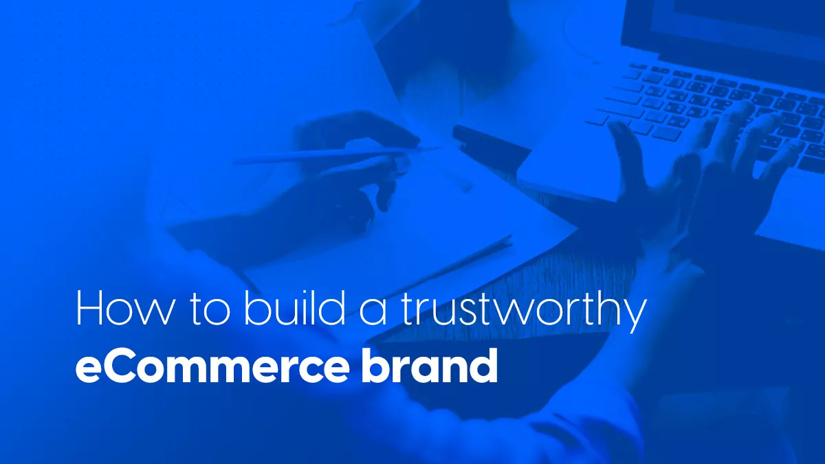 How to build a trustworthy eCommerce brand