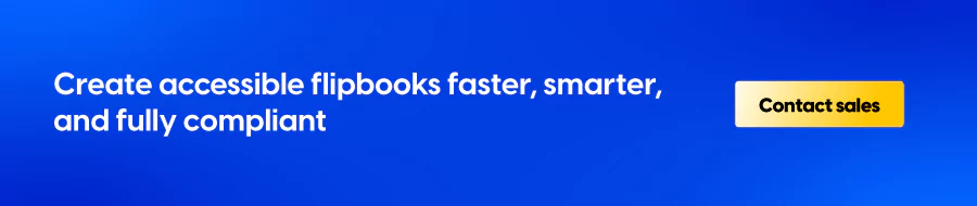 Create accessible flipbooks faster, smarter, and fully compliant
CTA: Contact sales 