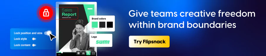 Give teams creative freedom withing brand boundaries
CTA: Try Flipsnack