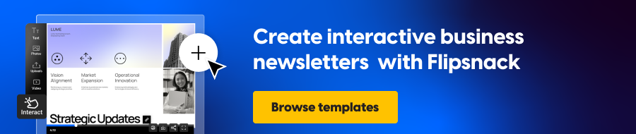 Create interactive business newsletters with Flipsnack
CTA: Browse templates